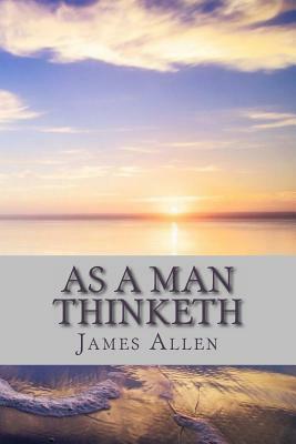 As a Man Thinketh: Original Reprint by James Allen