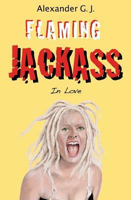 Flaming Jackass: In Love by Alexander James