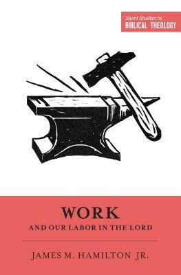 Work and Our Labor in the Lord by James M. Hamilton Jr., Miles V. Van Pelt, Dane C. Ortlund