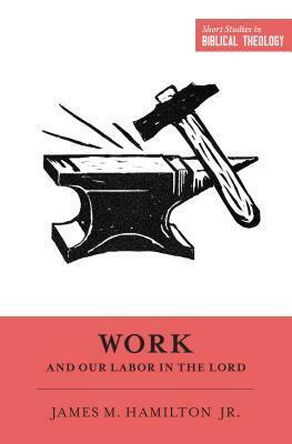 Work and Our Labor in the Lord by Dane C. Ortlund, Miles V. Van Pelt, James M. Hamilton Jr.