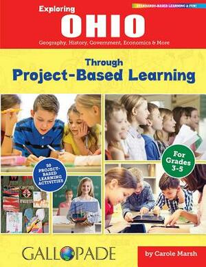 Exploring Ohio Through Project-Based Learning: Geography, History, Government, Economics & More by Carole Marsh