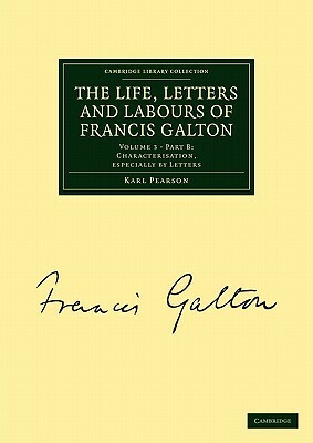 The Life, Letters and Labours of Francis Galton by Karl Pearson