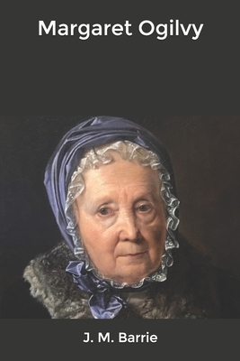 Margaret Ogilvy by J.M. Barrie