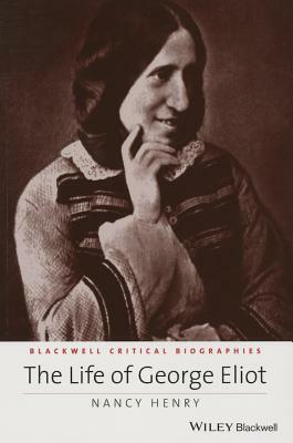 The Life of George Eliot: A Critical Biography by Nancy Henry