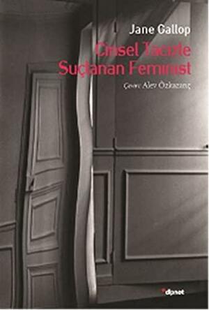 Cinsel Tacizle Suçlanan Feminist by Jane Gallop