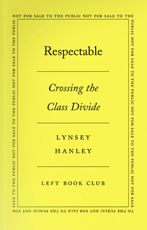 Respectable: Crossing the Class Divide by Lynsey Hanley