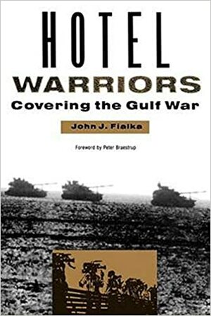 Hotel Warriors: Covering the Gulf War by John J. Fialka