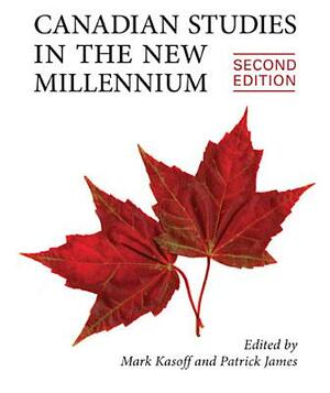 Canadian Studies in the New Millennium, Second Edition by Mark J. Kasoff, Patrick James