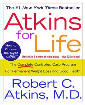 Atkins for Life: The Complete Controlled Carb Program for Permanent Weight Loss and Good Health by Robert C. Atkins