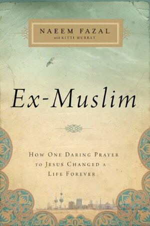 Ex-Muslim: How One Daring Prayer to Jesus Changed a Life Forever by Naeem Fazal, Kitti Murray