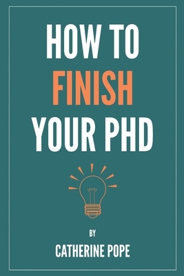 How to Finish Your PhD by Catherine Pope