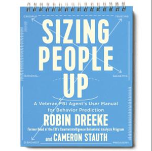 Sizing People Up: A Veteran FBI Agent's User Manual for Behavior Prediction by Robin Dreeke