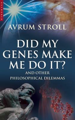 Did My Genes Make Me Do It: And Other Philosophical Dilemmas by Avrum Stroll