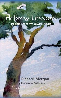 Hebrew Lessons: Poems From my Jewish Heart by Richard Morgan