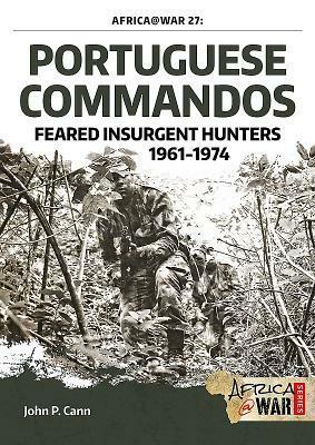 Portuguese Commandos: Feared Insurgent Hunters, 1961-1974 by John P. Cann