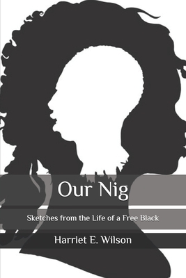 Our Nig: Sketches from the Life of a Free Black by Harriet E. Wilson