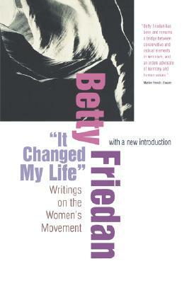 It Changed My Life: Writings on the Women's Movement by Betty Friedan