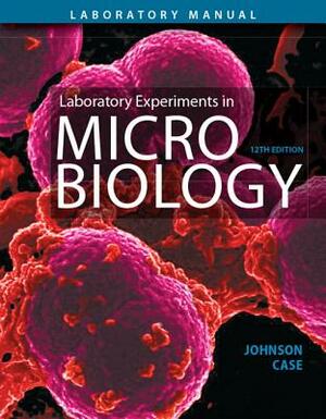 Laboratory Experiments in Microbiology by Christine Case, Ted Johnson