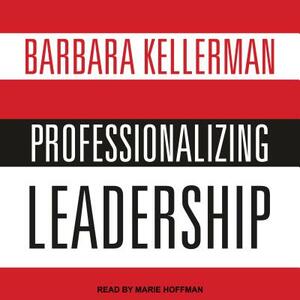 Professionalizing Leadership by Barbara Kellerman