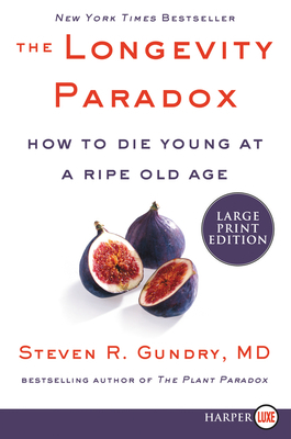 The Longevity Paradox: How to Die Young at a Ripe Old Age by Steven R. Gundry