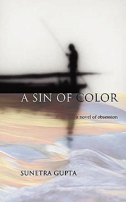 A Sin of Color: A Novel of Obsession by Sunetra Gupta, Sunetra Gupta