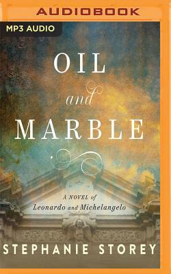 Oil and Marble: A Novel of Leonardo and Michelangelo by Stephanie Storey