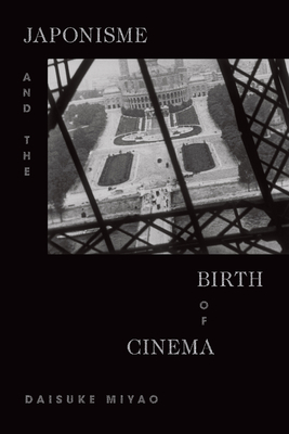 Japonisme and the Birth of Cinema by Daisuke Miyao
