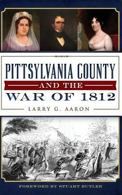 Pittsylvania County and the War of 1812 by Larry G. Aaron