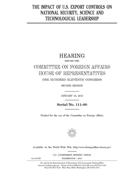 The impact of U.S. export controls on national security, science and technological leadership by United Stat Congress, Committee on Foreign Affairs (house), United States House of Representatives