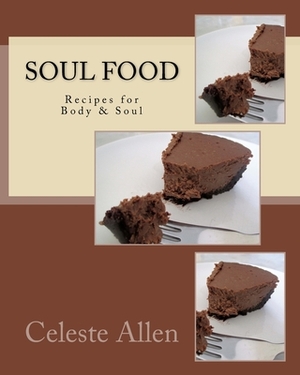Soul Food: Recipes for Body & Soul by Celeste Allen