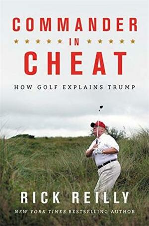 Commander in Cheat: How Golf Explains Trump by Rick Reilly