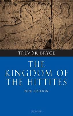 The Kingdom of the Hittites by Trevor Bryce