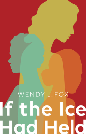 If the Ice Had Held by Wendy J. Fox