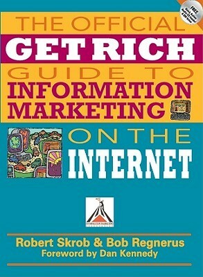 The Official Get Rich Guide to Information Marketing on the Internet With CD by Robert Skrob
