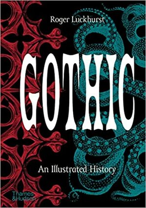 Gothic: An Illustrated History by Roger Luckhurst