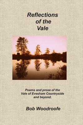 Reflections of the Vale: Poems and Prose of the Evesham Countryside and Beyond by Bob Woodroofe