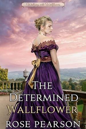 The Determined Wallflower by Rose Pearson, Rose Pearson