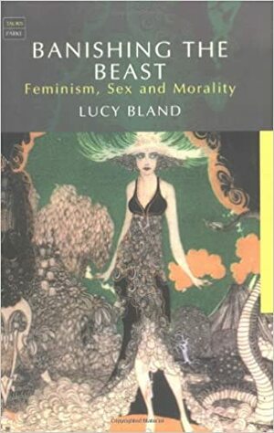 Banishing the Beast: Feminism, Sex and Morality by Lucy Bland