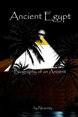 Ancient Egypt: Biography of an Ancient by Nesenty
