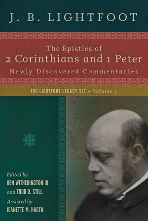 The Epistles of 2 Corinthians and 1 Peter: Newly Discovered Commentaries by Ben Witherington III, J.B. Lightfoot, Todd D. Still