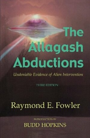 The Allagash Abductions: Undeniable Evidence of Alien Intervention by Raymond E. Fowler