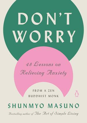 Don't Worry: 48 Lessons on Relieving Anxiety from a Zen Buddhist Monk by Shunmyō Masuno