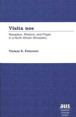 Visita Nos: Reception, Rhetoric, and Prayer in a North African Monastery by Thomas Ferguson
