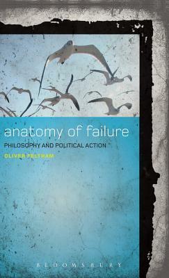 An Anatomy of Failure: Philosophy and Political Action by Oliver Feltham