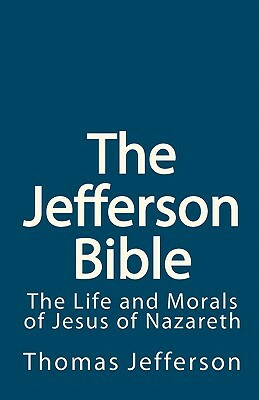 The Jefferson Bible: The Life and Morals of Jesus of Nazareth by Thomas Jefferson