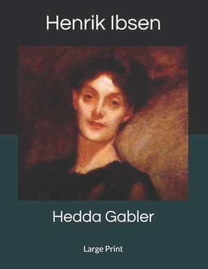 Hedda Gabler: Large Print by Henrik Ibsen