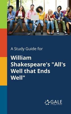 A Study Guide for William Shakespeare's All's Well That Ends Well by Cengage Learning Gale