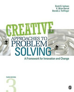 Creative Approaches To Problem Solving: A Framework For Innovation And Change by Donald J. Treffinger, Henry Isaksen, Scott G. Isaksen, K. Brian Dorval