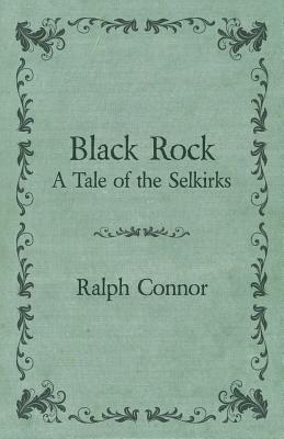 Black Rock - A Tale of the Selkirks by Ralph Connor