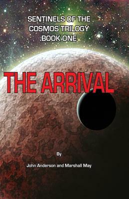Sentinels of the Cosmos Trilogy: The Arrival by Marshall May, John Anderson